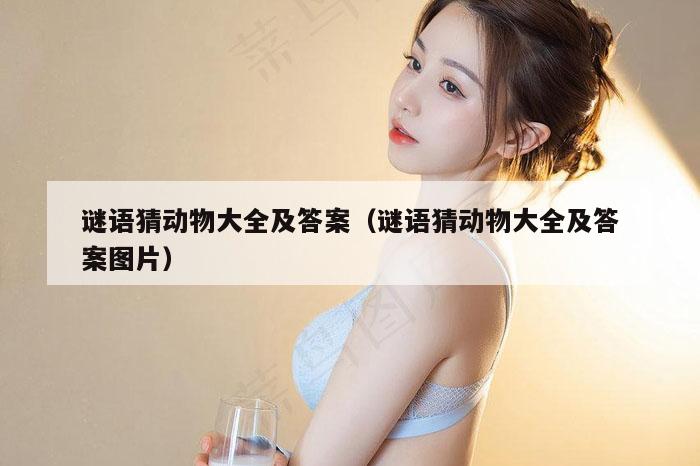 谜语猜动物大全及答案（谜语猜动物大全及答案图片）