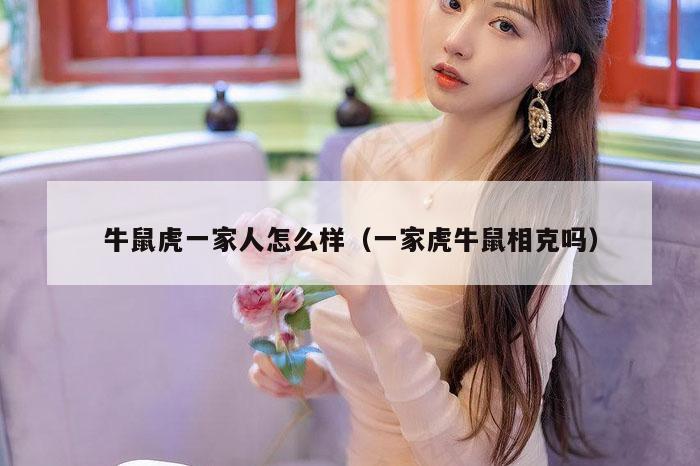 牛鼠虎一家人怎么样（一家虎牛鼠相克吗）