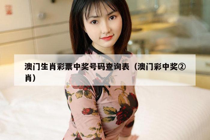 澳门生肖彩票中奖号码查询表（澳门彩中奖②肖）